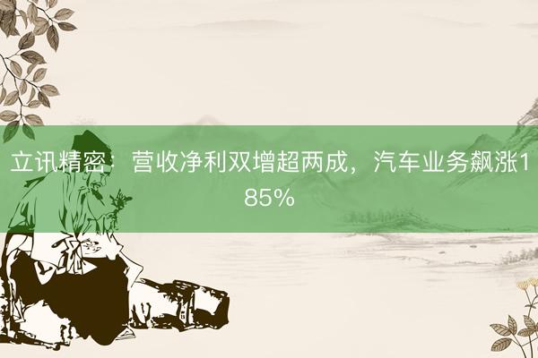 立讯精密：营收净利双增超两成，汽车业务飙涨185%