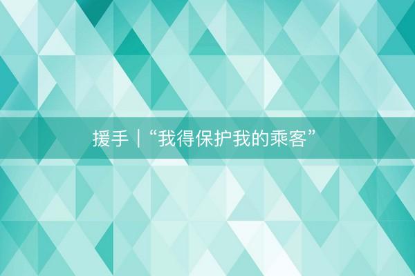 援手｜“我得保护我的乘客” 