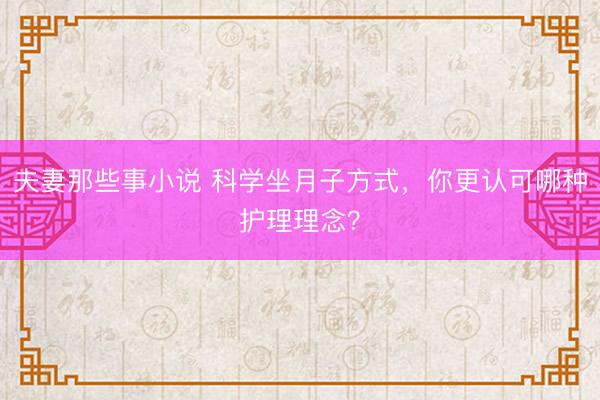 夫妻那些事小说 科学坐月子方式,你更认可哪种护理理念?