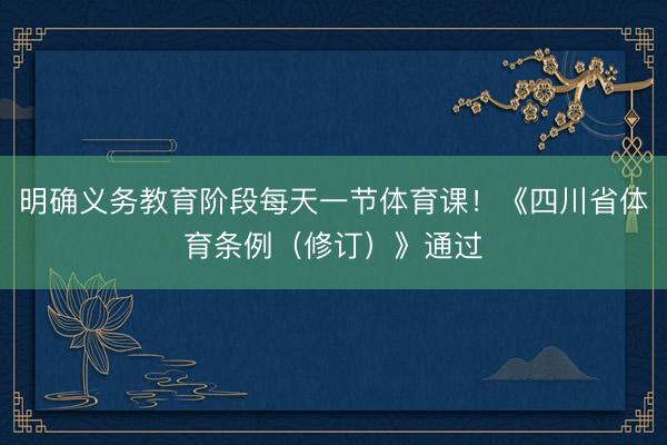 明确义务教育阶段每天一节体育课！《四川省体育条例（修订）》通过